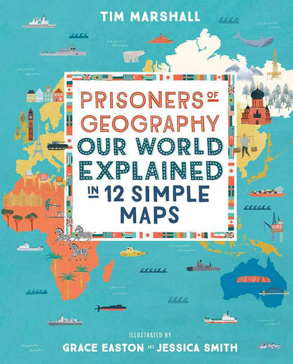 Prisoners of Geography: Our World Explained in 12 Simple Maps